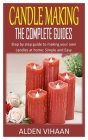 Candle Making the Complete Guides: Step by step guide to making your own candles at home: Simple and Easy Cover Image
