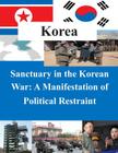 Sanctuary in the Korean War - A Manifestation of Political Restraint By U. S. Command and General Staff College Cover Image