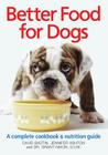 Better Food for Dogs: A Complete Cookbook & Nutrition Guide By David Bastin, Jennifer Ashton, Grant Nixon Cover Image