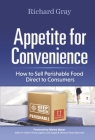 Appetite for Convenience: How to Sell Perishable Food Direct to Consumers By Richard Gray, Marina Mayer (Foreword by) Cover Image