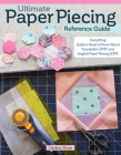 Ultimate Paper Piecing Reference Guide: Everything Quilters Need to Know about Foundation (Fpp) and English Paper Piecing (Epp) By Carolina Moore Cover Image
