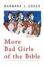 More Bad Girls of the Bible By Barbara J. Essex Cover Image