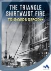The Triangle Shirtwaist Fire Triggers Reform (Events That Changed America) By Alisha Gabriel Cover Image