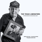 The Texas Liberators: Veteran Narratives from World War II By Aliza Wong (Editor), Mark Umstot (Photographer), Ron Milam (Foreword by) Cover Image