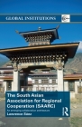 The South Asian Association for Regional Cooperation (SAARC): An emerging collaboration architecture (Global Institutions) By Lawrence Saez Cover Image