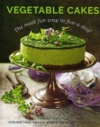 Vegetable Cakes: The Most Fun Way to Five a Day! Scrumptious Sweets Where the Veggie Is the Star Cover Image