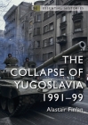 The Collapse of Yugoslavia: 1991–99 (Essential Histories) By Alastair Finlan Cover Image