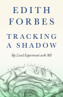 Tracking a Shadow: My Lived Experiment with MS By Edith Forbes Cover Image