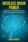 Increase Brain Power: Improve the Power of the Brain & Memory Naturally By Bowe Packer Cover Image