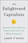 The Enlightened Capitalists: Cautionary Tales of Business Pioneers Who Tried to Do Well by Doing Good Cover Image