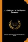 ... a Dictionary of the Choctaw Language By John Reed Swanton, Cyrus Byington, Henry Sale Halbert Cover Image