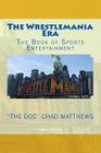 The Wrestlemania Era: The Book of Sports Entertainment By "the Doc" Chad Matthews Cover Image