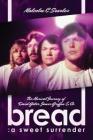 Bread: A Sweet Surrender: The Musical Journey of David Gates, James Griffin & Co. By Malcolm C. Searles Cover Image