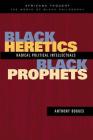 Black Heretics, Black Prophets: Radical Political Intellectuals (Africana Thought) By Anthony Bogues Cover Image