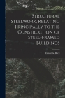 Structural Steelwork, Relating Principally to the Construction of Steel-Framed Buildings By Beck Ernest G Cover Image