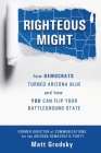Righteous Might: How Democrats Turned Arizona Blue and How You Can Flip Your Battleground State By Matt Grodsky Cover Image