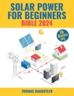 Solar Power for Beginners Bible 2024: 10 Books in 1 Your Comprehensive Guide to Mastering Solar Energy from Basics to Off-grid Living, Urban Solutions By Thomas Daughtler Cover Image