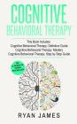 Cognitive Behavioral Therapy: 3 Manuscripts - Cognitive Behavioral Therapy Definitive Guide, Cognitive Behavioral Therapy Mastery, Cognitive ... Beh By Ryan James Cover Image