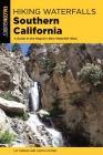 Hiking Waterfalls Southern California: A Guide to the Region's Best Waterfall Hikes By Elizabeth Thomas, Justin Lichter Cover Image