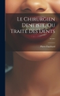 Le Chirurgien Dentiste, Ou Traité Des Dents ...... By Pierre Fauchard Cover Image