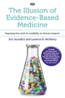 The Illusion of Evidence-Based Medicine: Exposing the crisis of credibility in clinical research By Jon Jureidini, Leemon B. McHenry Cover Image