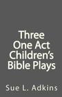 Three One Act Children's Bible Plays By Sue L. Adkins Cover Image