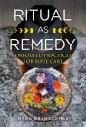 Ritual as Remedy: Embodied Practices for Soul Care By Mara Branscombe Cover Image