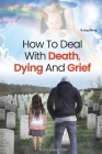 How To Deal With Death, Dying And Grief By Purposed Carn Cover Image