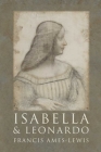 Isabella and Leonardo: The Artistic Relationship between Isabella d’Este and Leonardo da Vinci, 1500-1506 By Francis Ames-Lewis Cover Image