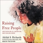 Raising Free People: Unschooling as Liberation and Healing Work By Akilah S. Richards, Akilah S. Richards (Read by), Bayo Akomolafe (Contribution by) Cover Image