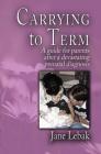 Carrying to Term: A Guide for Parents After a Devastating Prenatal Diagnosis By Jane Lebak Cover Image