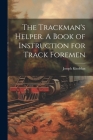 The Trackman's Helper. A Book of Instruction for Track Foremen By Kindelan Joseph Cover Image