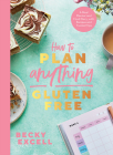 How to Plan Anything Gluten-Free: A Meal Planner and Food Diary, with Recipes and Trusted Tips By Becky Excell Cover Image