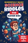 Wonderfully Wacky Science Riddles For Clever Kids: Brain-Boosting Puzzle Book to Entertain, Educate, and Spark Interest in Science! By The Puzzle Patch Cover Image
