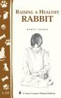 Raising a Healthy Rabbit : Storey's Country Wisdom Bulletin A-259 (Storey Country Wisdom Bulletin) By Nancy Searle Cover Image