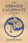 The Abbasid Caliphate: A History By Tayeb El-Hibri Cover Image