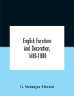 English Furniture And Decoration, 1680-1800 By G. Montague Ellwood Cover Image