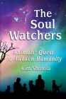 The Soul Watchers: Animals' Quest to Awaken Humanity By Kim Shotola Cover Image