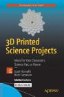 3D Printed Science Projects: Ideas for Your Classroom, Science Fair or Home Cover Image