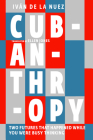 Cubanthropy: Between the Cold War's Socialist Promise and a Capitalist Future By Iván de la Nuez, Ellen Jones (Translated by) Cover Image