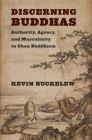 Discerning Buddhas: Authority, Agency, and Masculinity in Chan Buddhism By Kevin Buckelew Cover Image