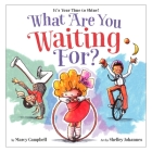 What Are You Waiting For? By Marcy Campbell, Shelley Johannes (Illustrator) Cover Image