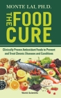 Food Cure, The: Clinically Proven Antioxidant Foods to Prevent and Treat Chronic Diseases and Conditions By Monte Lai Cover Image