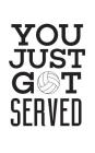 You Just Got Served: You Just Got Served! Awesome Notebook Gift Idea for Players - Funny Doodle Diary Book Great Volley Ball Lovers Who Pra By You Just Got Served You Just Got Served Cover Image