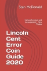 Lincoln Cent Error Coin Guide 2020: Comprehensive and Unsurpassed - New Photos By Stan McDonald Cover Image