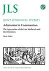 Admission to Communion: Late Medievals and Reformers (Joint Liturgical Studies) By Mark Dalby Cover Image