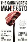 The Carnivore's Manifesto: Eating Well, Eating Responsibly, and Eating Meat By Patrick Martins, Mike Edison (With), Alice Waters (Foreword by) Cover Image