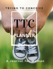 TTC Trying To Conceive - A Journal for Woman Cover Image