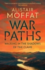 War Paths: Walking in the Shadows of the Clans By Alistair Moffat Cover Image