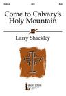 Come to Calvary's Holy Mountain By Larry Shackley (Composer) Cover Image